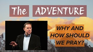 The Adventure | Why and How Should We Pray? | Feb 2, 2025