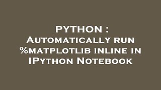 PYTHON : Automatically run %matplotlib inline in IPython Notebook