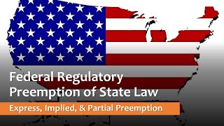 Federal Regulatory Preemption of State Law - Express, Implied, \u0026 Partial Preemption