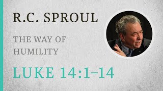 The Way of Humility (Luke 14:1-14) — A Sermon by R.C. Sproul