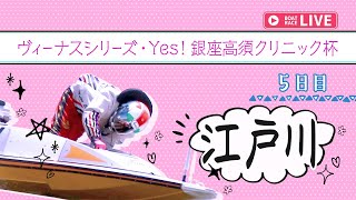 【ボートレースライブ】江戸川一般 ヴィーナスシリーズ・Yes！銀座高須クリニック杯 5日目 1〜12R【江戸川】