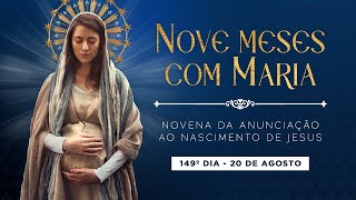 149º DIA - NOVE MESES COM MARIA - NOVENA DA ANUNCIAÇÃO AO NASCIMENTO DE JESUS