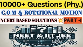 10000+ Questions Series for NEET & IIT JEE | Physics | C.O.M & ROTATIONAL MOTION -1, NCERT Solutions