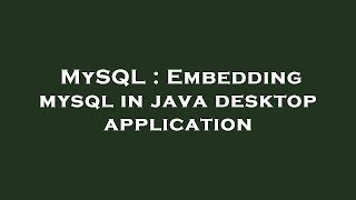 MySQL : Embedding mysql in java desktop application