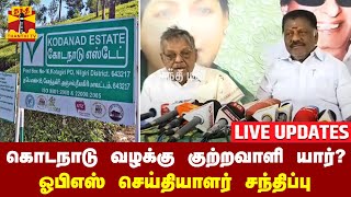 🔴LIVE : கொடநாடு கொலை, கொள்ளை வழக்கு குற்றவாளி யார்? - ஓபிஎஸ் செய்தியாளர் சந்திப்பு | LIVE UPDATES