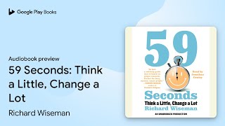 59 Seconds: Think a Little, Change a Lot by Richard Wiseman · Audiobook preview