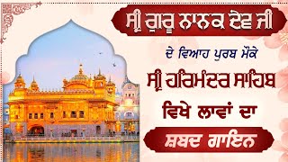 ਸ੍ਰੀ ਗੁਰੂ ਨਾਨਕ ਦੇਵ ਜੀ ਦੇ ਵਿਆਹ ਪੁਰਬ ਮੌਕੇ ਸ੍ਰੀ ਹਰਿਮੰਦਰ ਸਾਹਿਬ ਵਿਖੇ ਲਾਵਾਂ ਦਾ ਸ਼ਬਦ ਗਾਇਨ