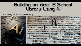 Building an Ideal IB School Library Using AI: A Gateway to Advanced Learning