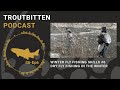 Winter Fly Fishing Skills #6 -- Dry Fly Fishing in the Winter: The Troutbitten Podcast -- S6, Ep6