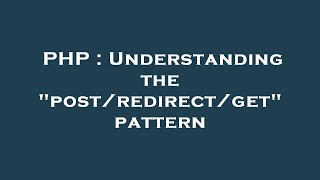 PHP : Understanding the "post/redirect/get" pattern