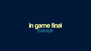 Estrayk - In game final