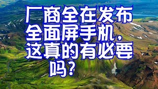 厂商全在发布全面屏手机，这真的有必要吗？