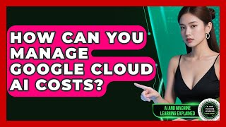 How Can You Manage Google Cloud AI Costs? - AI and Machine Learning Explained