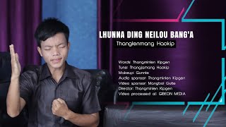 THANGLENMANG HAOKIP || LHUNNA DING NEILOU BANG'A || Video processed at GIBEON MEDIA