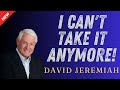 Dr  David Jeremiah - I can't take it anymore!