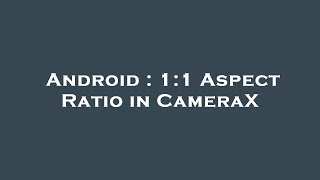 Android : 1:1 Aspect Ratio in CameraX