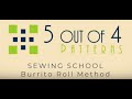 5 out of 4 Patterns Sewing School: Burrito Roll Method