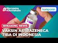 BREAKING NEWS: Vaksin AstraZeneca Tiba di Indonesia