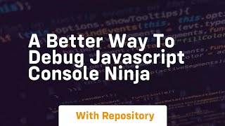 A better way to debug javascript console ninja