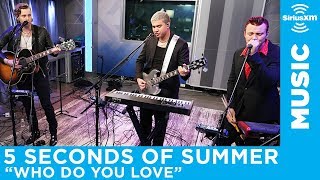 5 Seconds of Summer - "Who Do You Love" (The Chainsmokers) [LIVE @ SiriusXM]