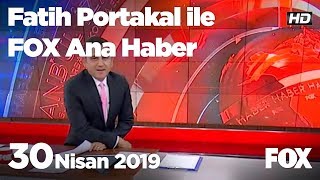 30 Nisan 2019 Fatih Portakal ile FOX Ana Haber