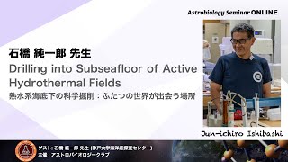 Astrobiology Seminar ONLINE 第27回  石橋純一郎 先生 - 熱水系海底下の科学掘削：ふたつの世界が出会う場所