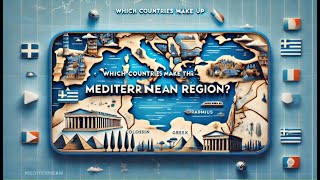 Countries of the Mediterranean Region / Which Countries Make Up the Mediterranean Region?