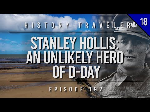 Stanley Hollis: An Unlikely Hero of the Historical D-Day Traveler Episode 192