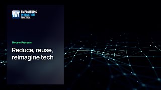 Reduce, Reuse, Reimagine Tech: Overview | Mouser Electronics