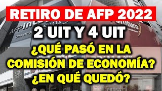 RETIRO DE AFP 4 UIT Y 2 UIT ¿Qué pasó en la Comisión de Economía? ¿En qué quedó?|Retiro 2022 AFP
