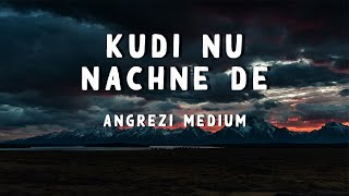 Kudi Nu Nachne De (Lyrics) Angrezi Medium Anushka,Katrina,Alia,Janhvi,Ananya,Kriti,Kiara,Sachin J
