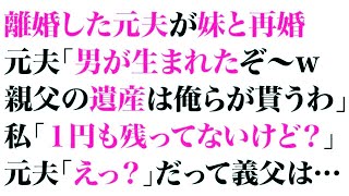 【スカッとする話】  離婚した元夫が妹と再婚「男が生まれたぞ～w親父の遺産は俺らが貰うわ」私「1円も残ってないけど？」元夫「えっ？」だって義父