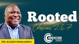 Sunday Sermon: Rooted (Colossians 2:6-7) | Dr. Elijah Mahlangu