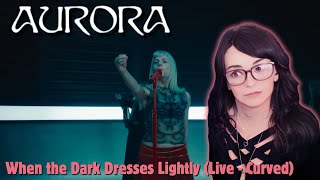 AURORA - When the Dark Dresses Lightly (Live - Curved) | REACTION | First Time Hearing