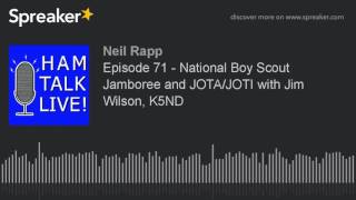 Episode 71 - National Boy Scout Jamboree and JOTA/JOTI with Jim Wilson, K5ND