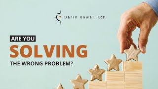 Are You Solving the Wrong Problem?