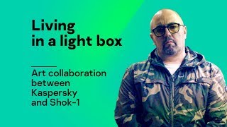 Living in a light box | Art collaboration between Kaspersky and Shok-1