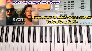 Piano Cover of Jaane Wale Laut Kar Tu Aaya Kyu Nahi | B Praak New Song Kyon? | B Praak/Payal Dev