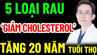 BÁC SĨ MÁCH ĂN THƯỜNG XUYÊN 5 RAU NÀY GIẢM CHOLESTEROL, LÀM SẠCH LÁ GAN