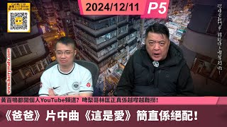 啤梨頻道20241211 P5 20241211 《爸爸》片中曲《這是愛》簡直係絕配！/黃百鳴都開個人YouTube頻道？Youtuber受歡迎，黎彼得稱只求駁長條命供養35歲無業兒子！