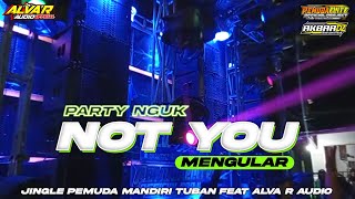 DJ NOT YOU PARTY NGUK MENGULAR FULL BASS TERBARU ‼️JINGLE PEMUDA MANDIRI TUBAN FT ALVA R AUDIO