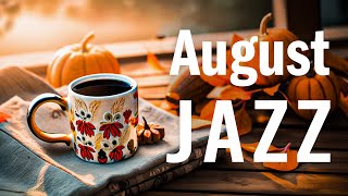 August Jazz ☕ Relaxing Jazz Coffee Music and Smooth Morning Bossa Nova Piano for Positive Moods