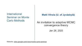 Monte Carlo Seminar| Matti Vihola| An invitation to adaptive MCMC convergence theory| Jan. 28, 25