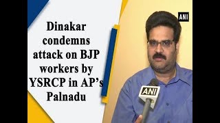 Dinakar condemns attack on BJP workers by YSRCP in AP’s Palnadu