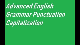 Advanced English Grammar Punctuation Capitalization
