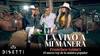 Francisco Gómez - La Vivo A Mi Manera (Video Oficial) | "El Nuevo Rey De La Música Popular"