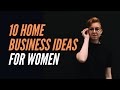 10 Home Business Ideas for Women Small Business Entrepreneurs