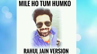 Mile ho tum Humko | Rahul Jain | Unplugged