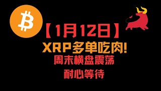 【1月12日】BTC ETH 行情解析 昨日XRP多单吃肉！周末行情偏向震荡，耐心等待行情走出！