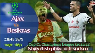 nhận định soi kèo Ajax vs Besiktas | trực tiếp bóng đá cúp c1 champions league | 23h45 28/9/2021